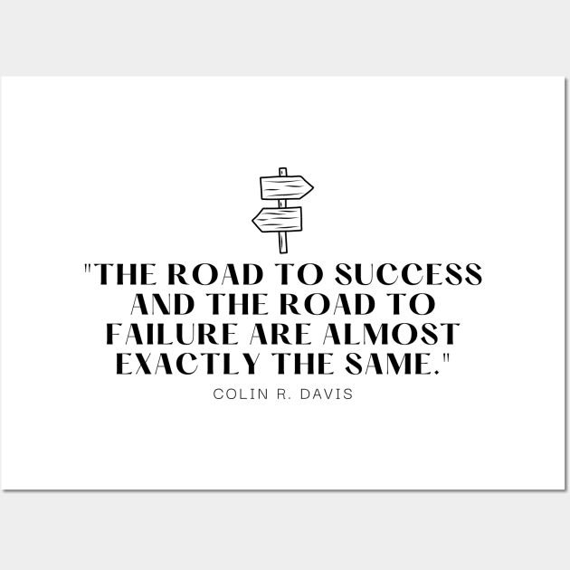 "The road to success and the road to failure are almost exactly the same." - Colin R. Davis Inspirational Quote Wall Art by InspiraPrints